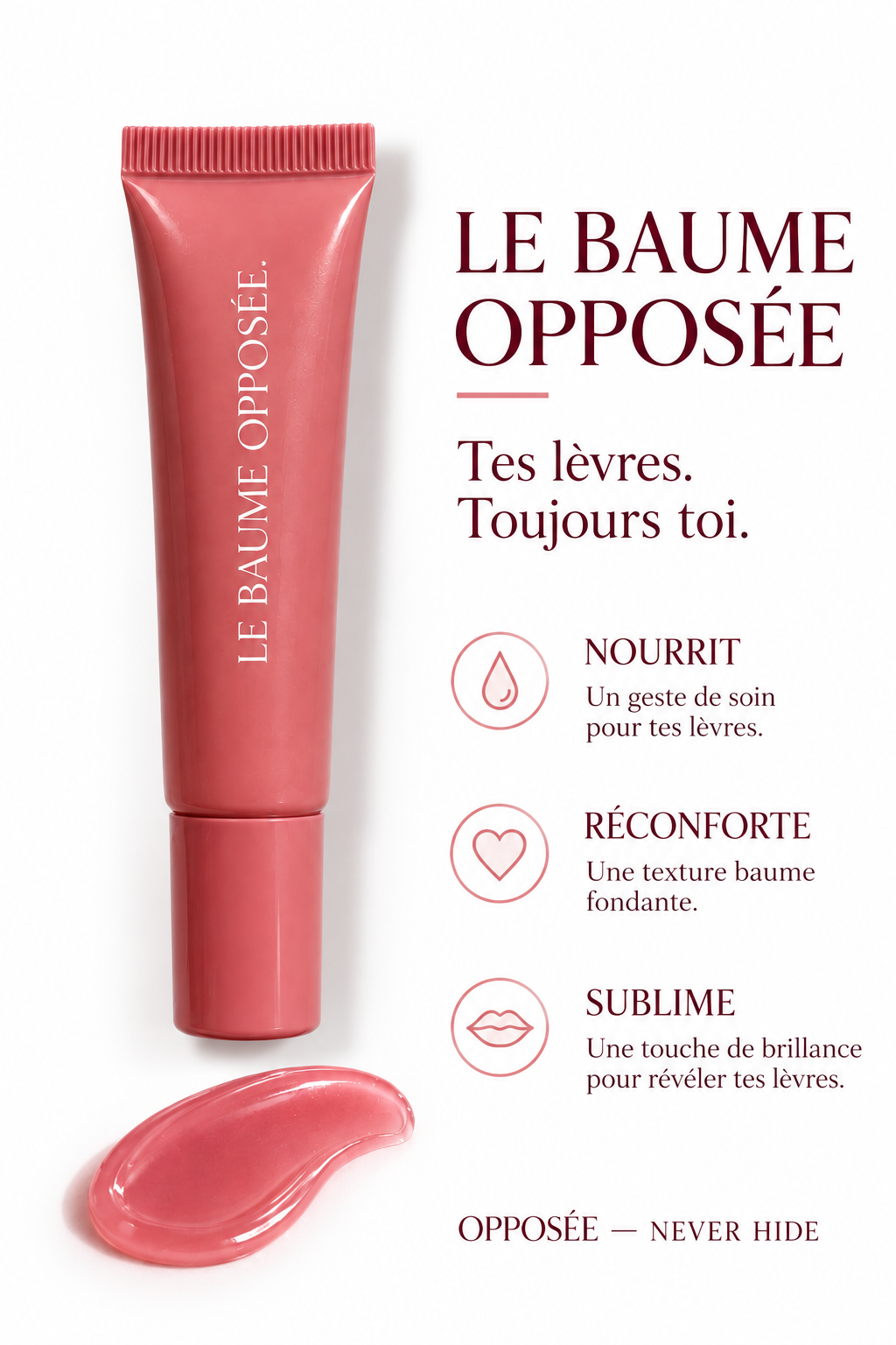Le Baume Opposée et sa texture brillante, accompagnés des bénéfices : nourrit, réconforte et sublime les lèvres.